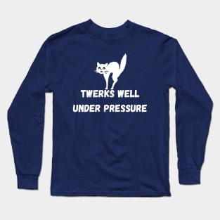 Twerks Well Under Pressure Long Sleeve T-Shirt